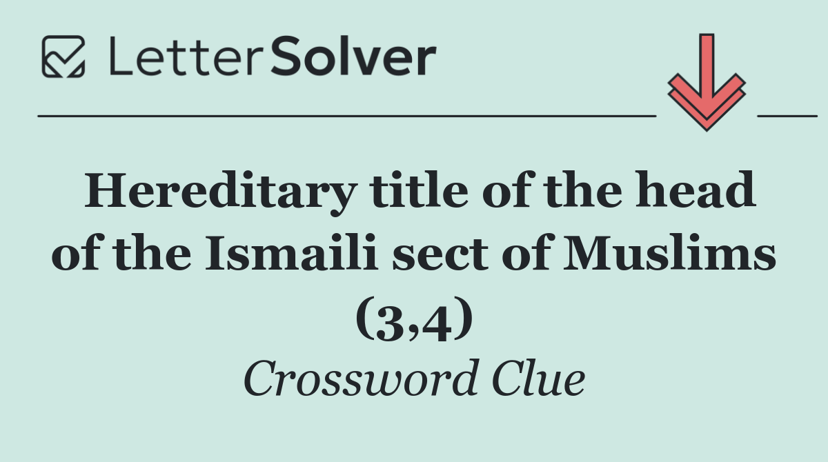 Hereditary title of the head of the Ismaili sect of Muslims (3,4)