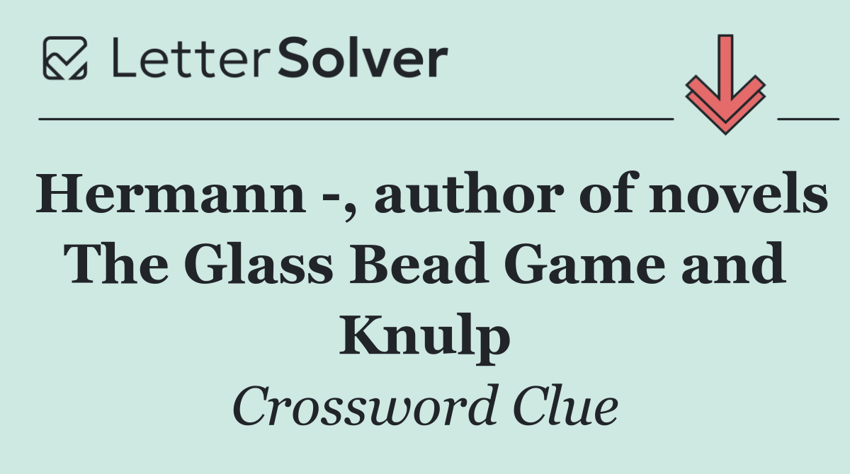 Hermann  , author of novels The Glass Bead Game and Knulp
