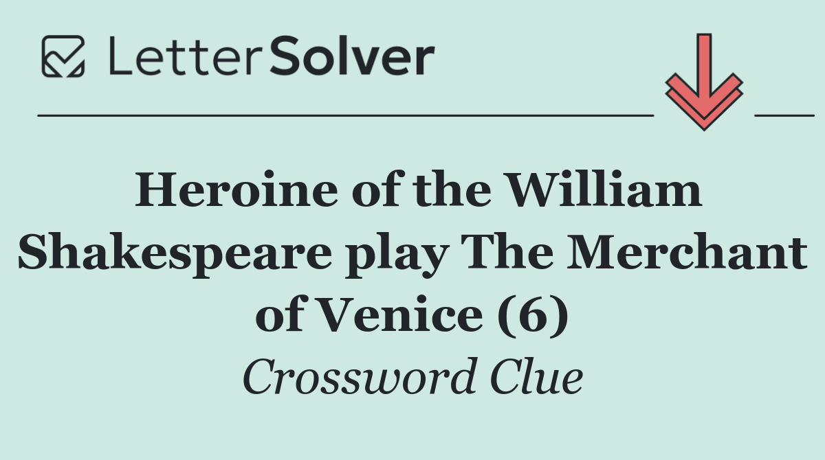 Heroine of the William Shakespeare play The Merchant of Venice (6)