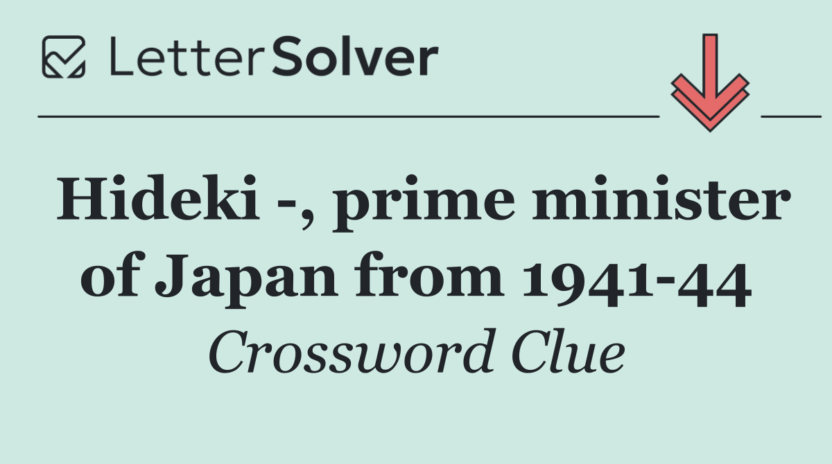 Hideki  , prime minister of Japan from 1941 44