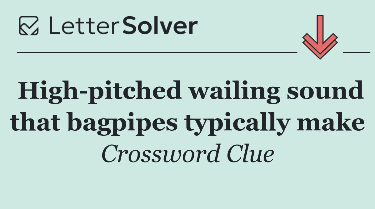 High pitched wailing sound that bagpipes typically make