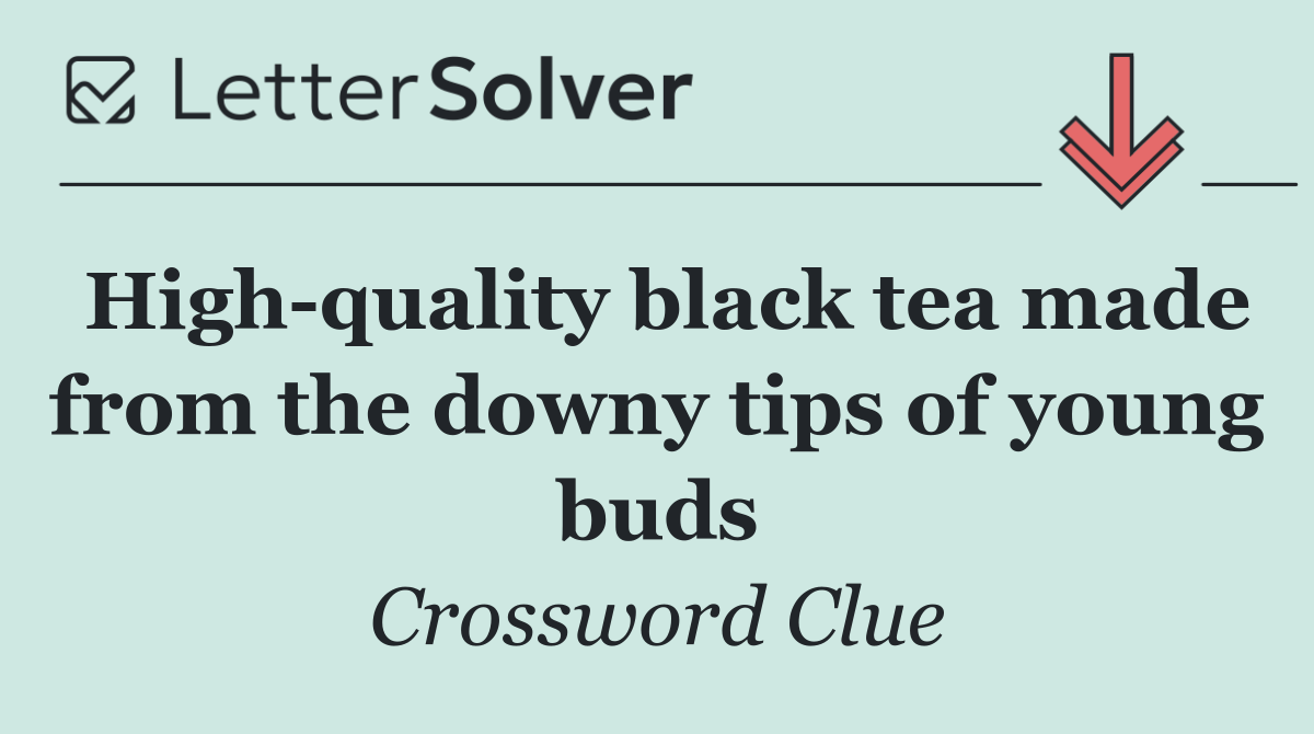 High quality black tea made from the downy tips of young buds