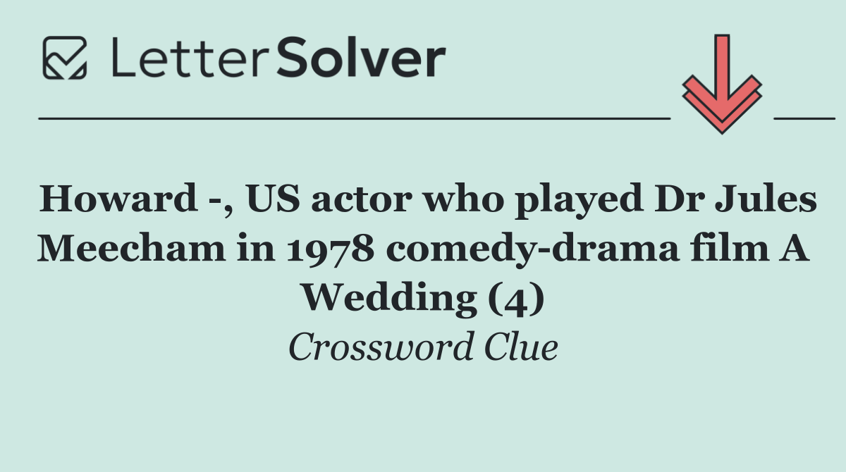 Howard  , US actor who played Dr Jules Meecham in 1978 comedy drama film A Wedding (4)
