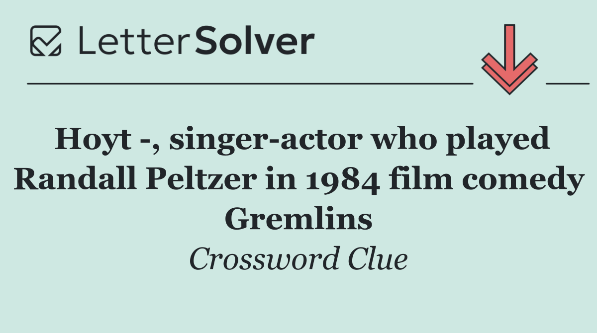 Hoyt  , singer actor who played Randall Peltzer in 1984 film comedy Gremlins