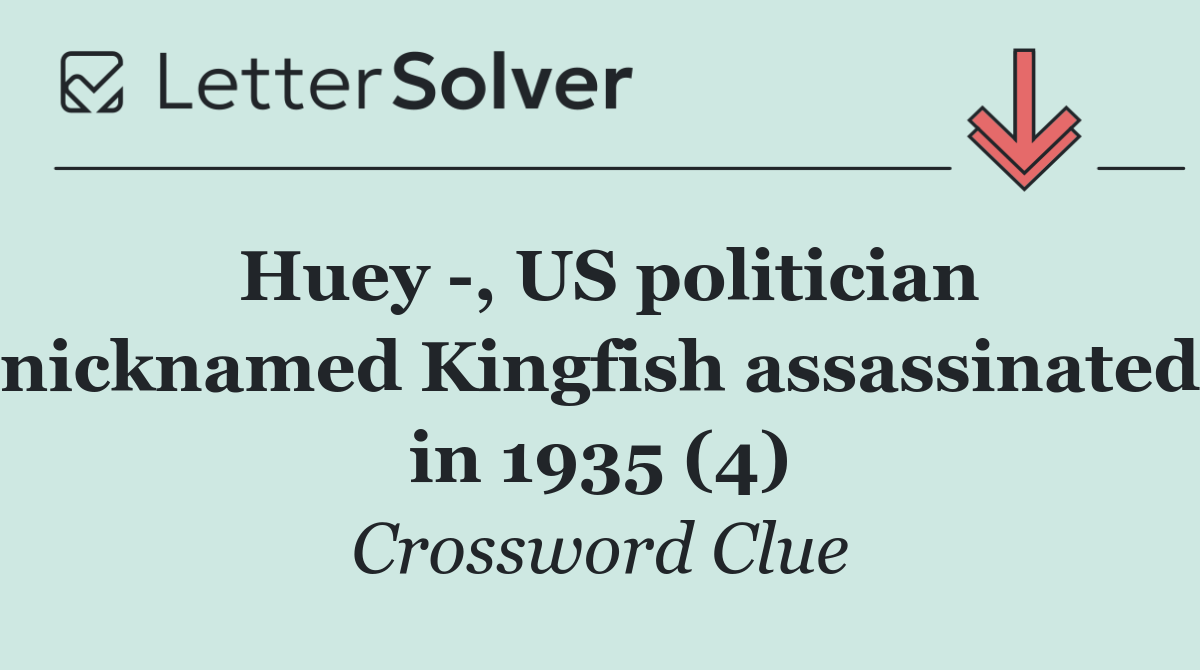 Huey  , US politician nicknamed Kingfish assassinated in 1935 (4)