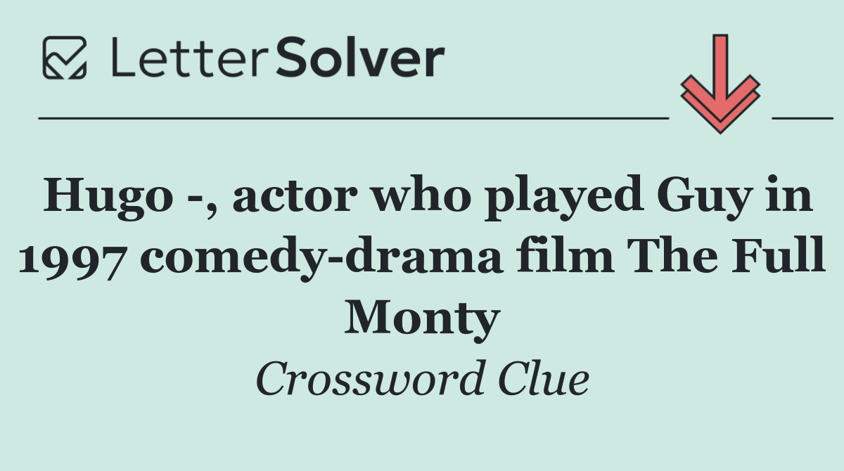 Hugo  , actor who played Guy in 1997 comedy drama film The Full Monty