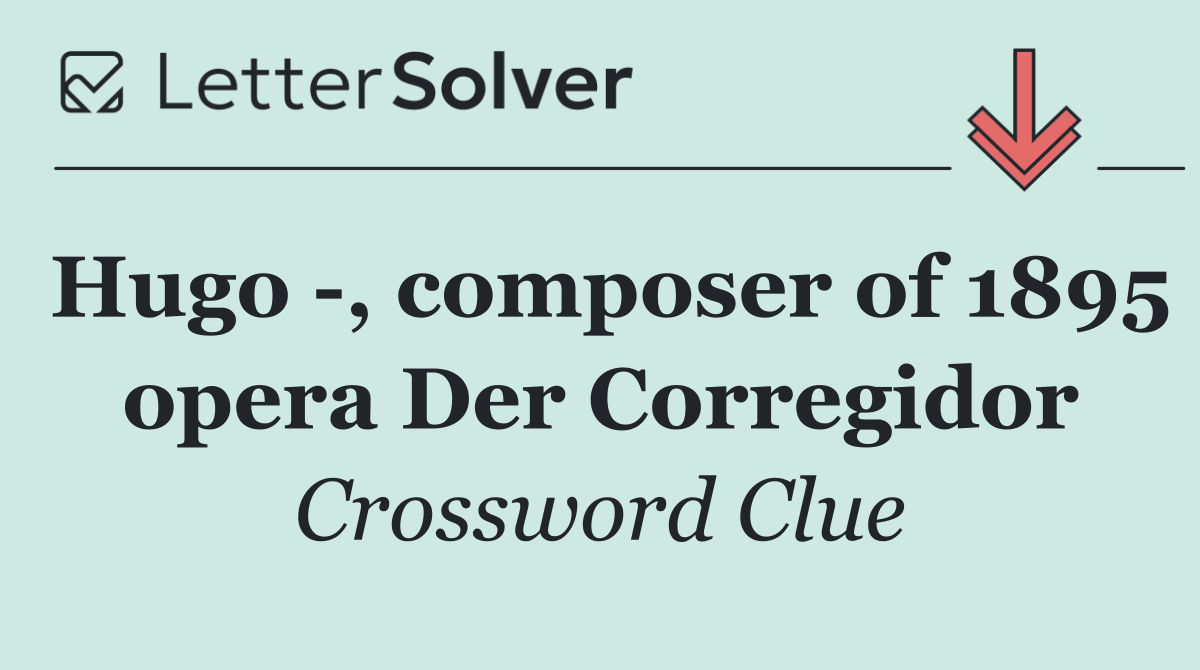 Hugo  , composer of 1895 opera Der Corregidor