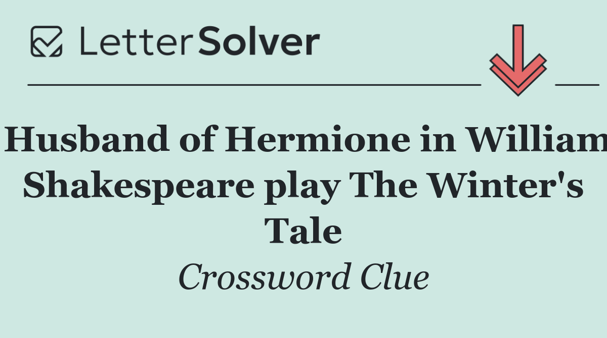 Husband of Hermione in William Shakespeare play The Winter's Tale