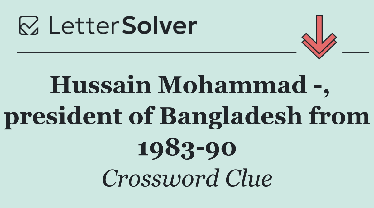 Hussain Mohammad  , president of Bangladesh from 1983 90