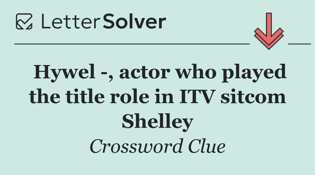 Hywel  , actor who played the title role in ITV sitcom Shelley