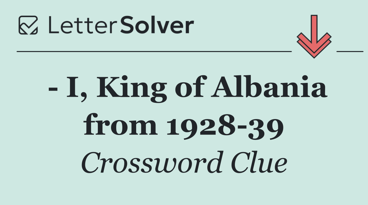   I, King of Albania from 1928 39
