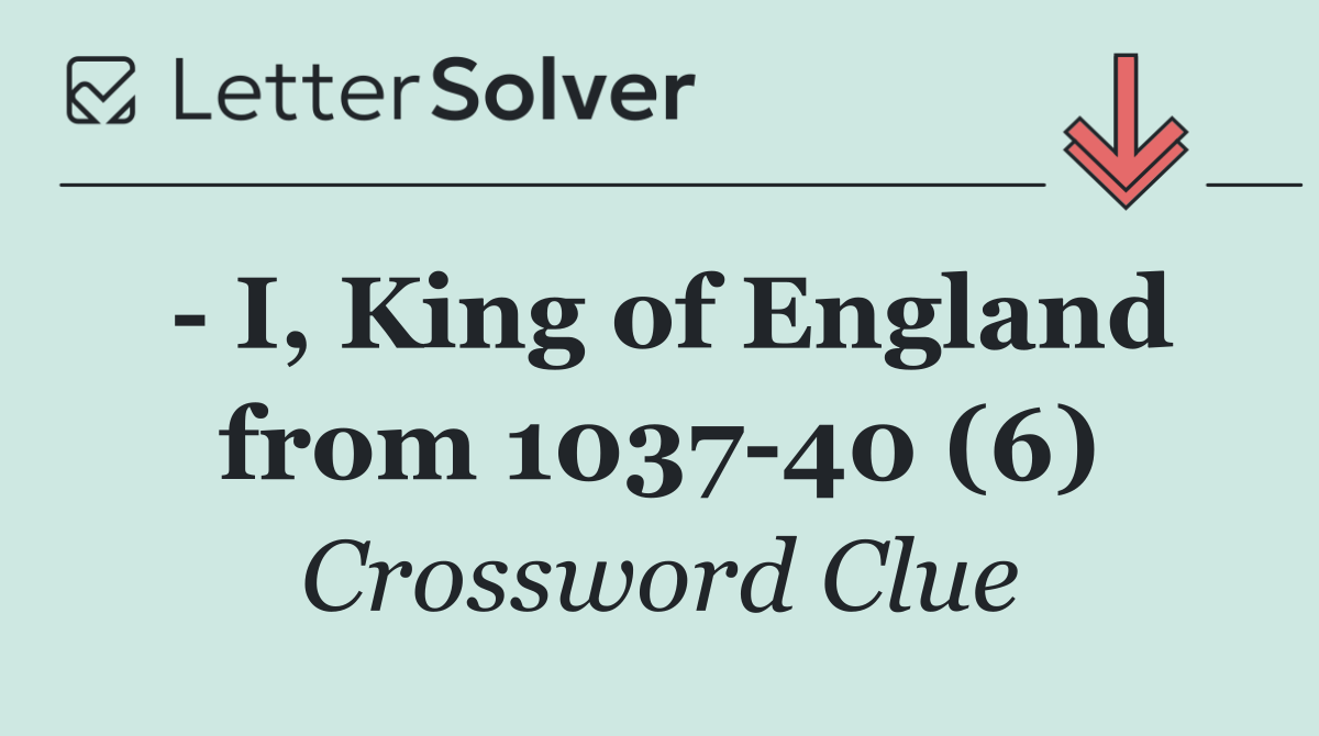   I, King of England from 1037 40 (6)