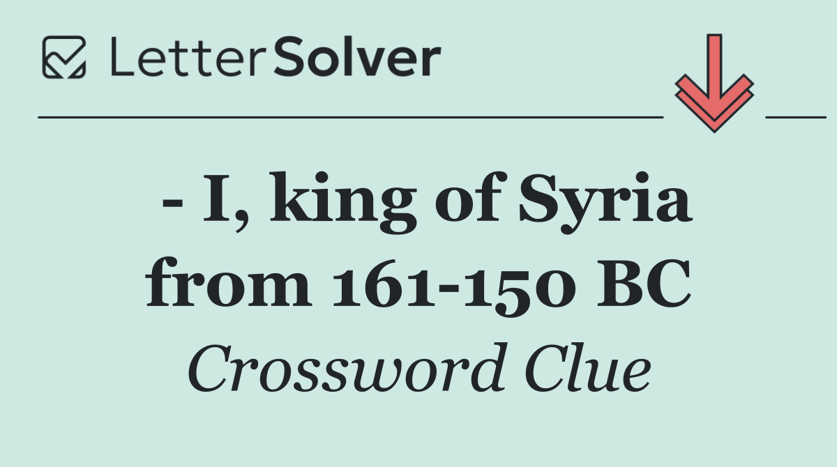   I, king of Syria from 161 150 BC