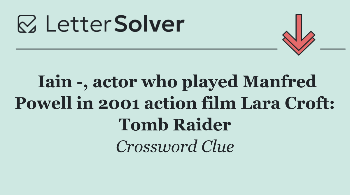 Iain  , actor who played Manfred Powell in 2001 action film Lara Croft: Tomb Raider