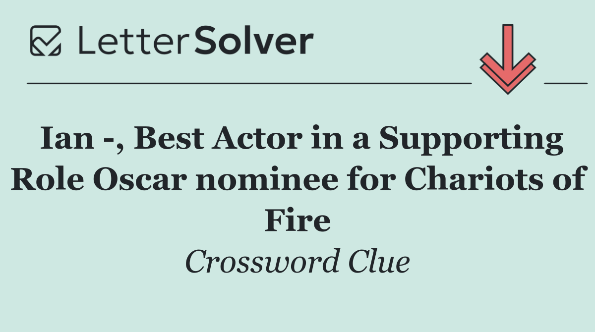 Ian  , Best Actor in a Supporting Role Oscar nominee for Chariots of Fire