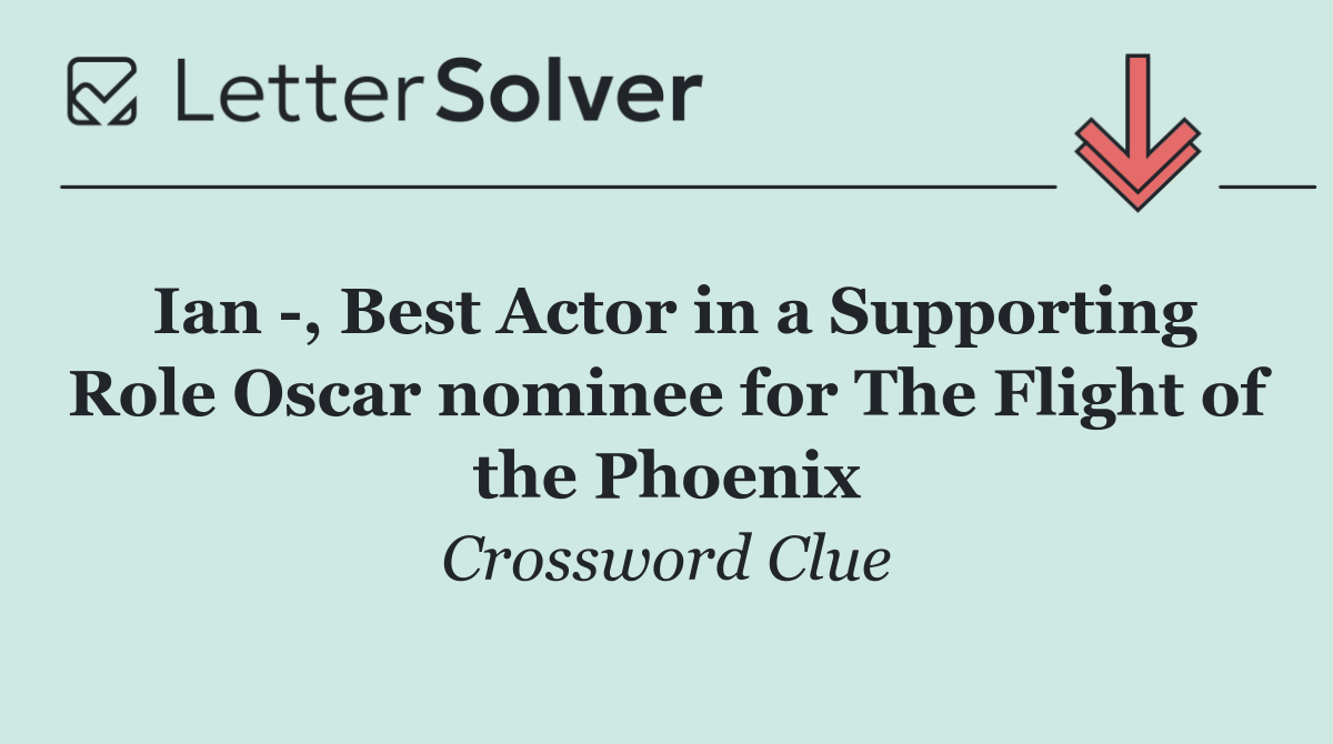 Ian  , Best Actor in a Supporting Role Oscar nominee for The Flight of the Phoenix