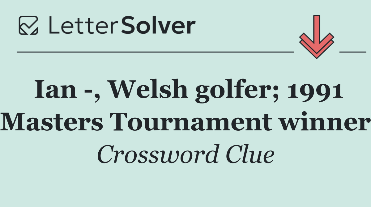Ian  , Welsh golfer; 1991 Masters Tournament winner