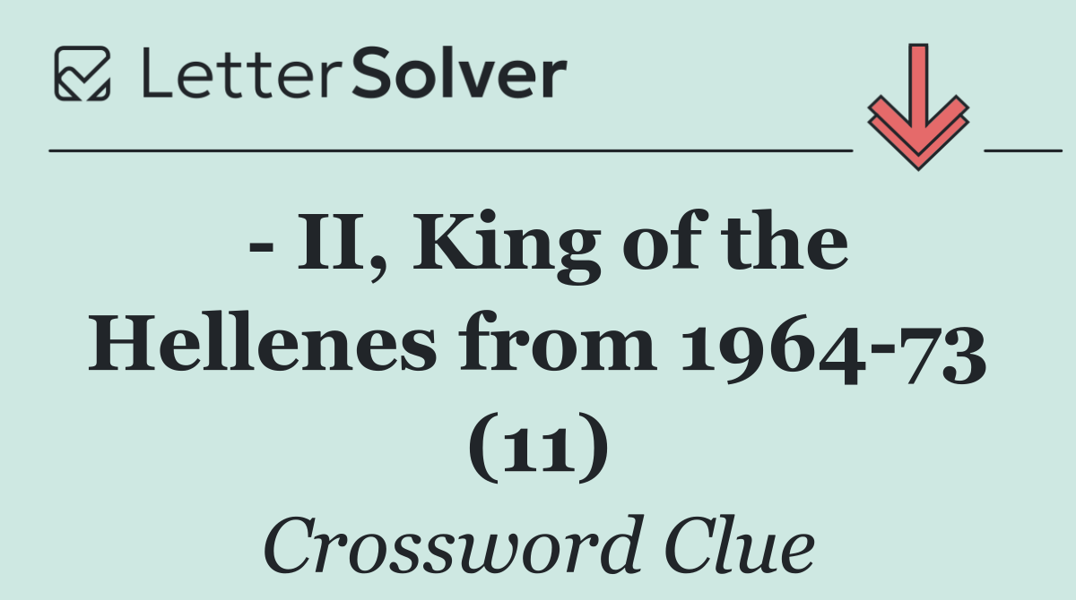   II, King of the Hellenes from 1964 73 (11)