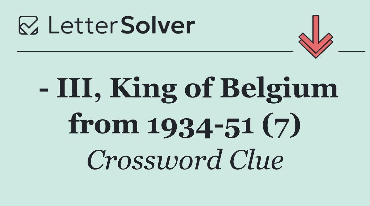   III, King of Belgium from 1934 51 (7)
