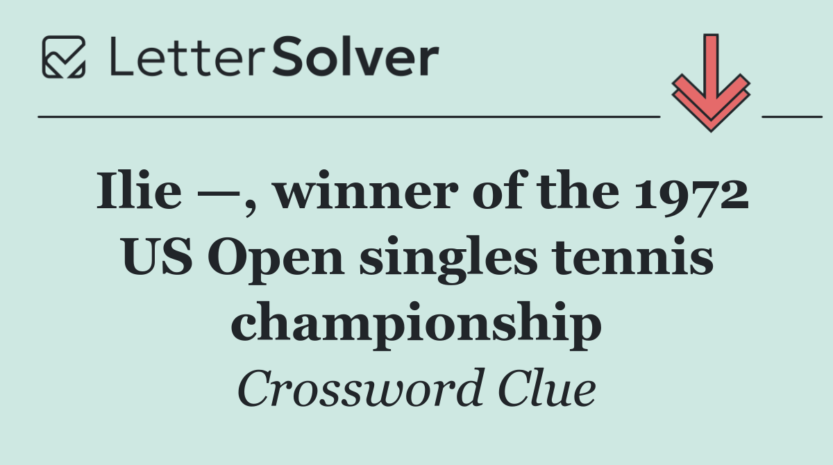 Ilie —, winner of the 1972 US Open singles tennis championship