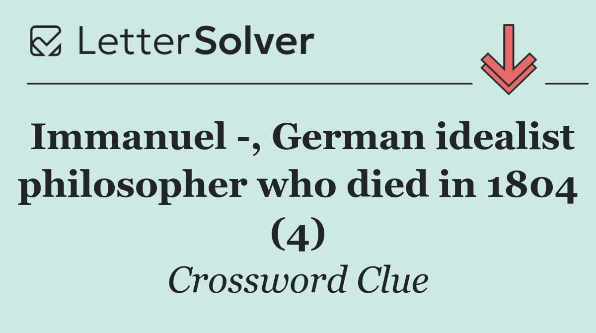 Immanuel  , German idealist philosopher who died in 1804 (4)