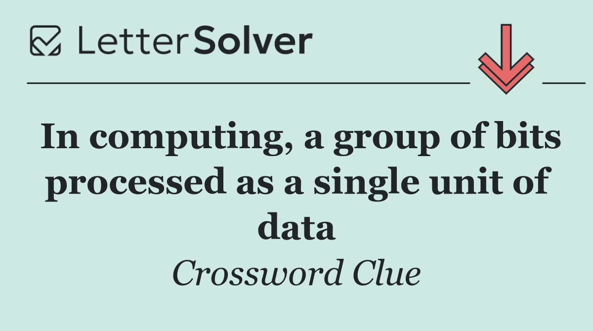 In computing, a group of bits processed as a single unit of data