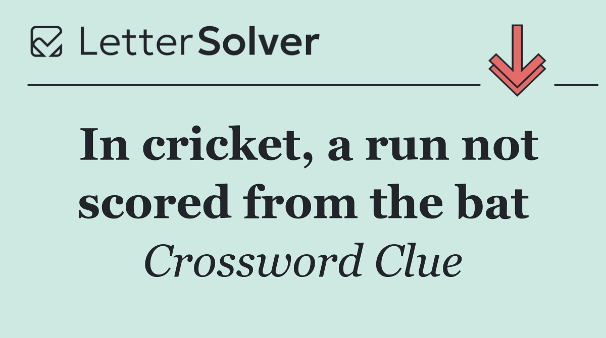 In cricket, a run not scored from the bat