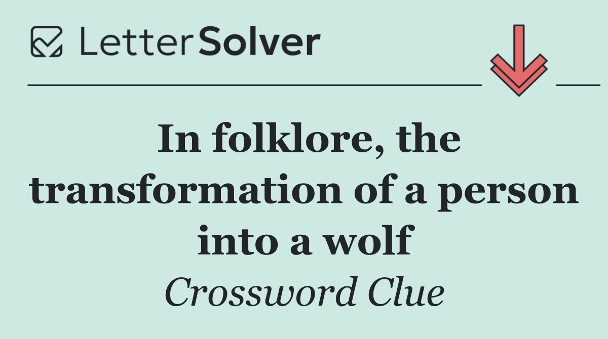 In folklore, the transformation of a person into a wolf
