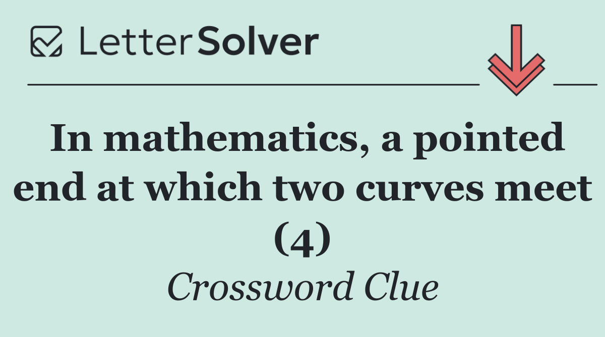 In mathematics, a pointed end at which two curves meet (4)