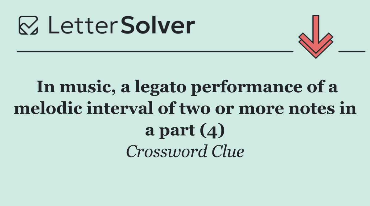In music, a legato performance of a melodic interval of two or more notes in a part (4)