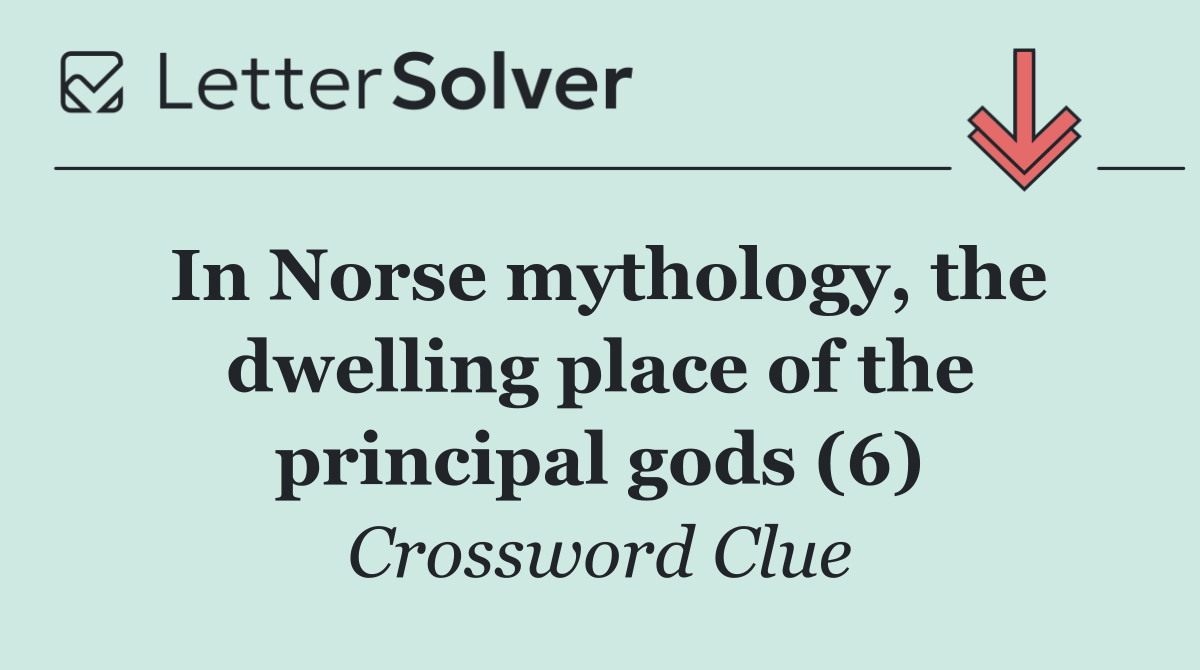 In Norse mythology, the dwelling place of the principal gods (6)