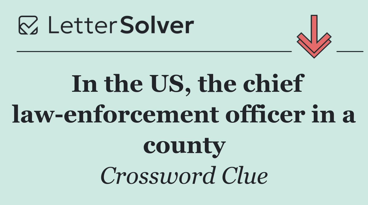 In the US, the chief law enforcement officer in a county
