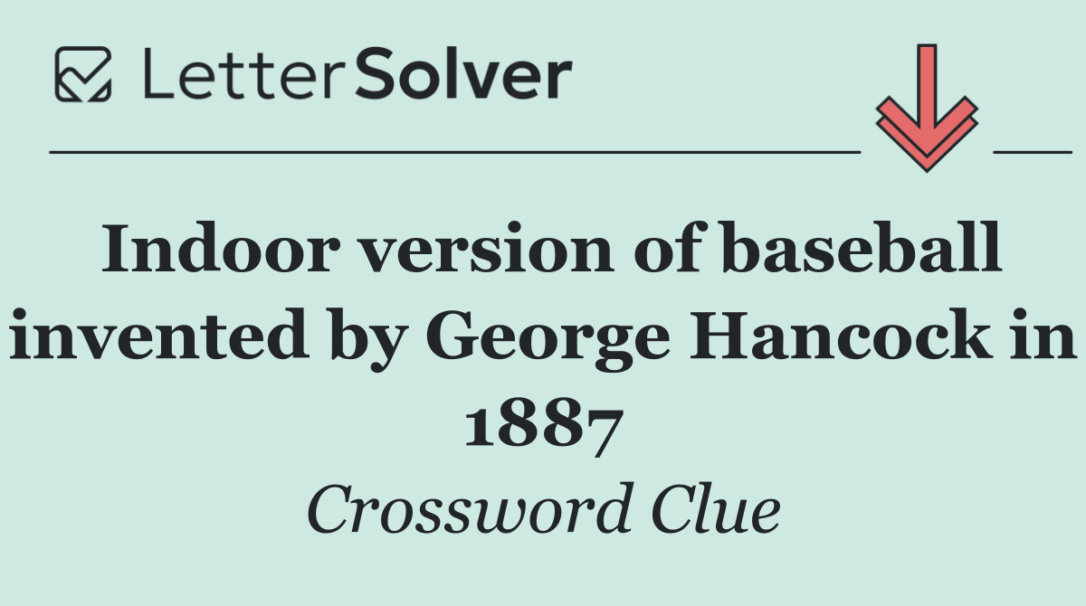 Indoor version of baseball invented by George Hancock in 1887