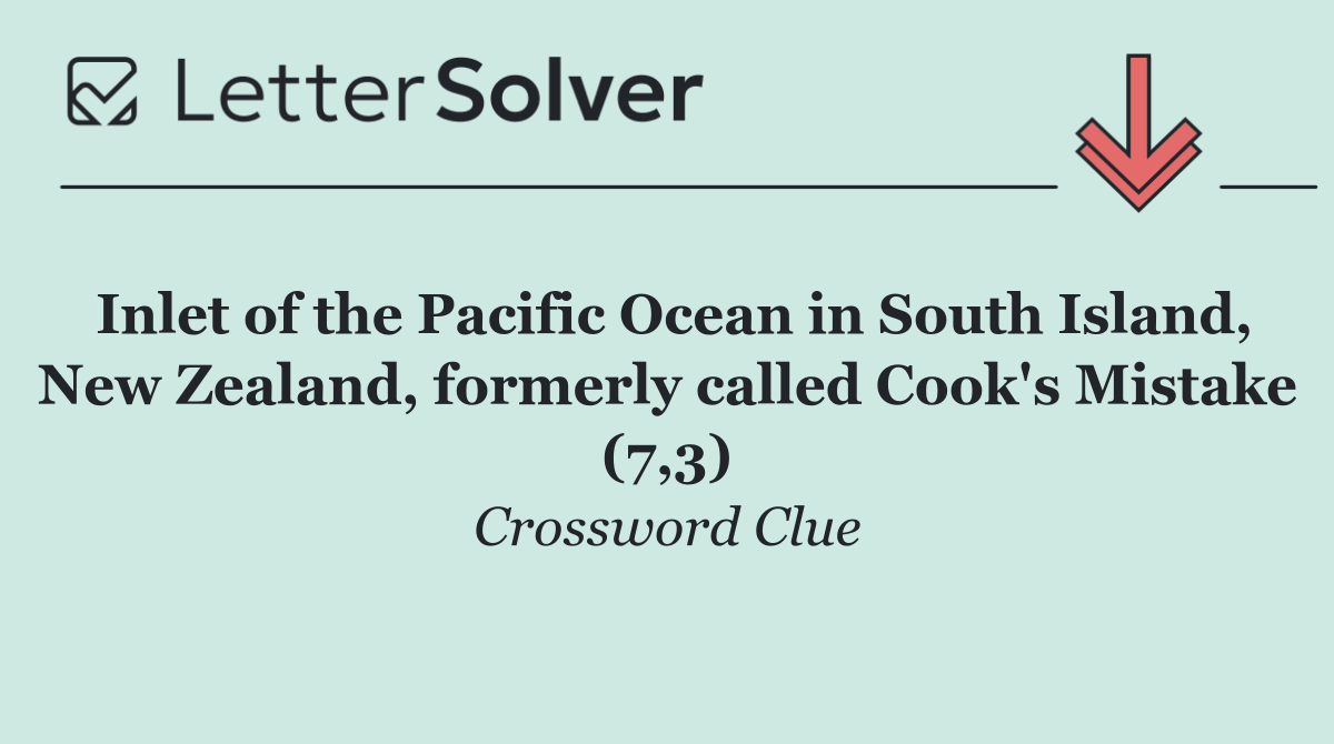 Inlet of the Pacific Ocean in South Island, New Zealand, formerly called Cook's Mistake (7,3)
