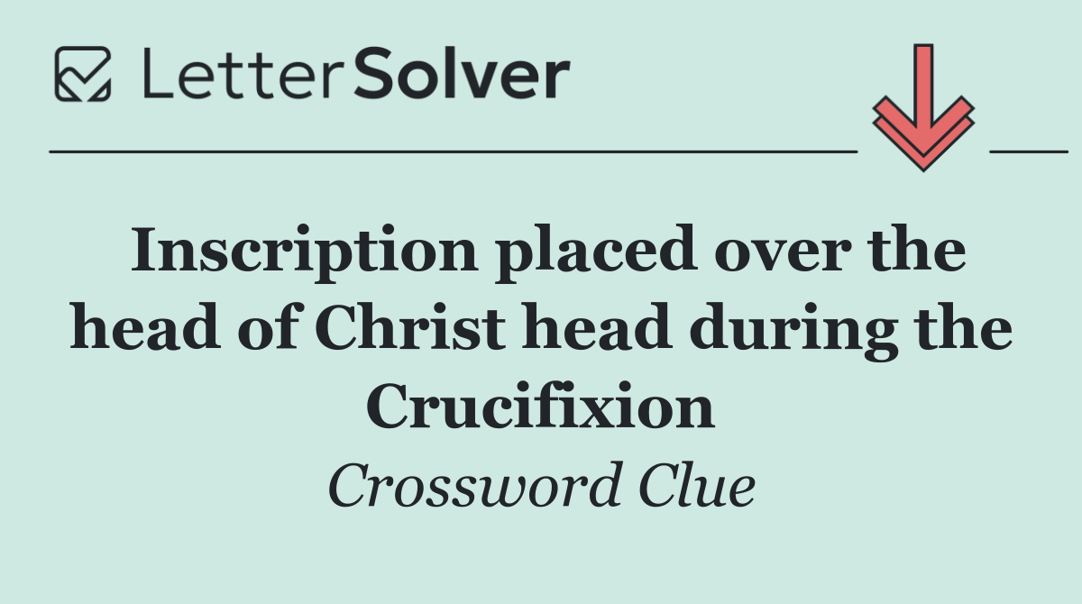 Inscription placed over the head of Christ head during the Crucifixion