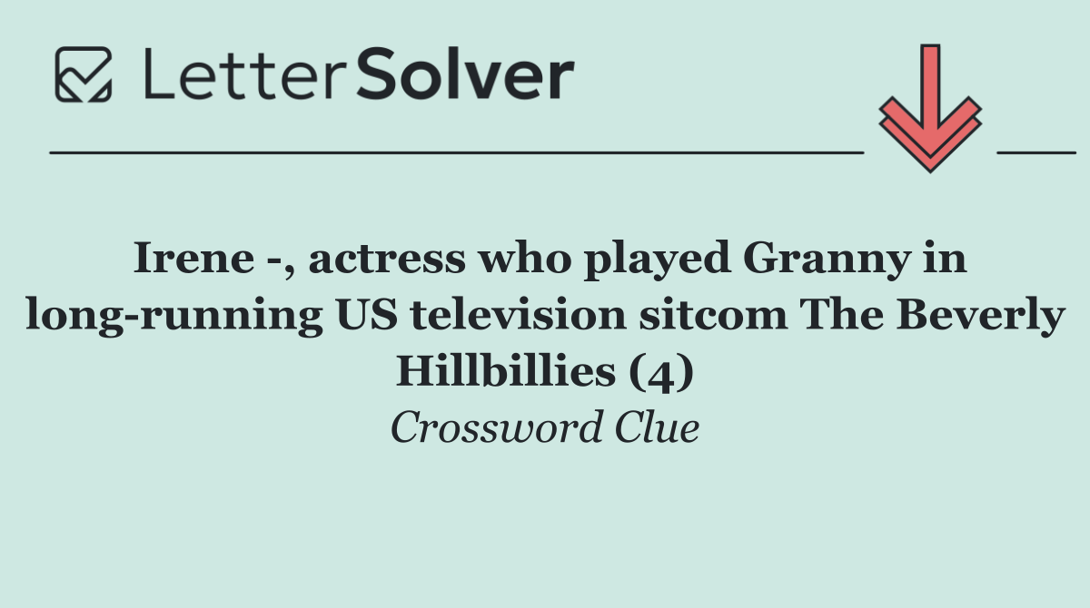 Irene  , actress who played Granny in long running US television sitcom The Beverly Hillbillies (4)