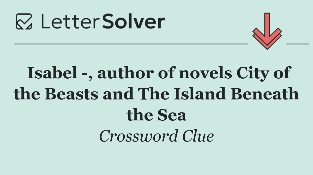 Isabel  , author of novels City of the Beasts and The Island Beneath the Sea