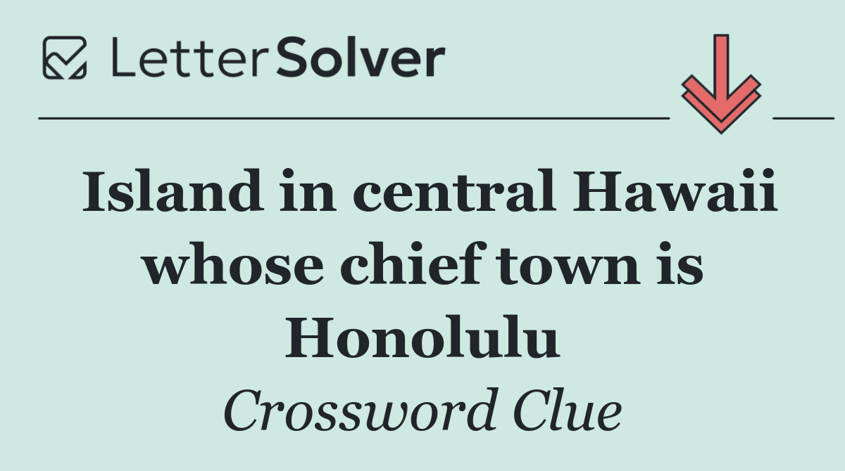 Island in central Hawaii whose chief town is Honolulu