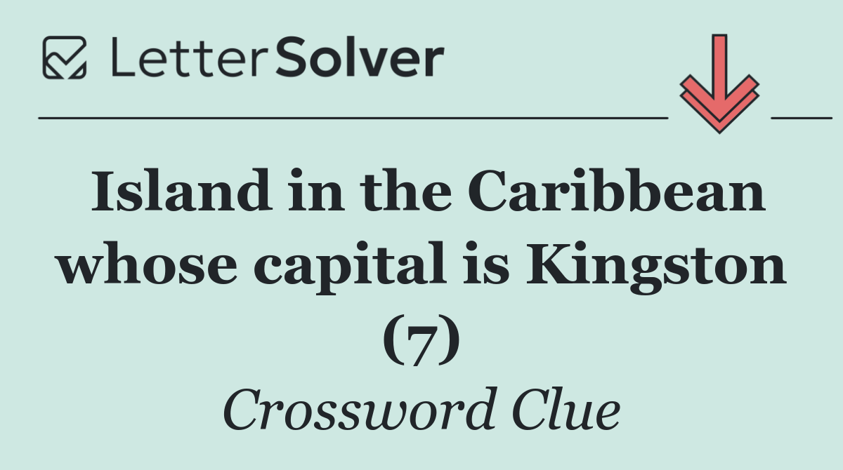 Island in the Caribbean whose capital is Kingston (7)
