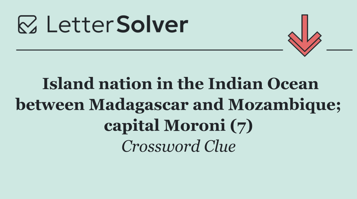 Island nation in the Indian Ocean between Madagascar and Mozambique; capital Moroni (7)