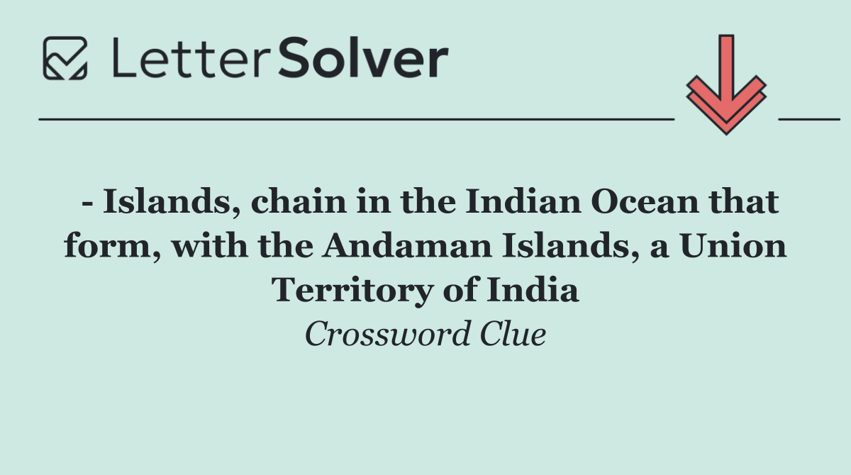   Islands, chain in the Indian Ocean that form, with the Andaman Islands, a Union Territory of India