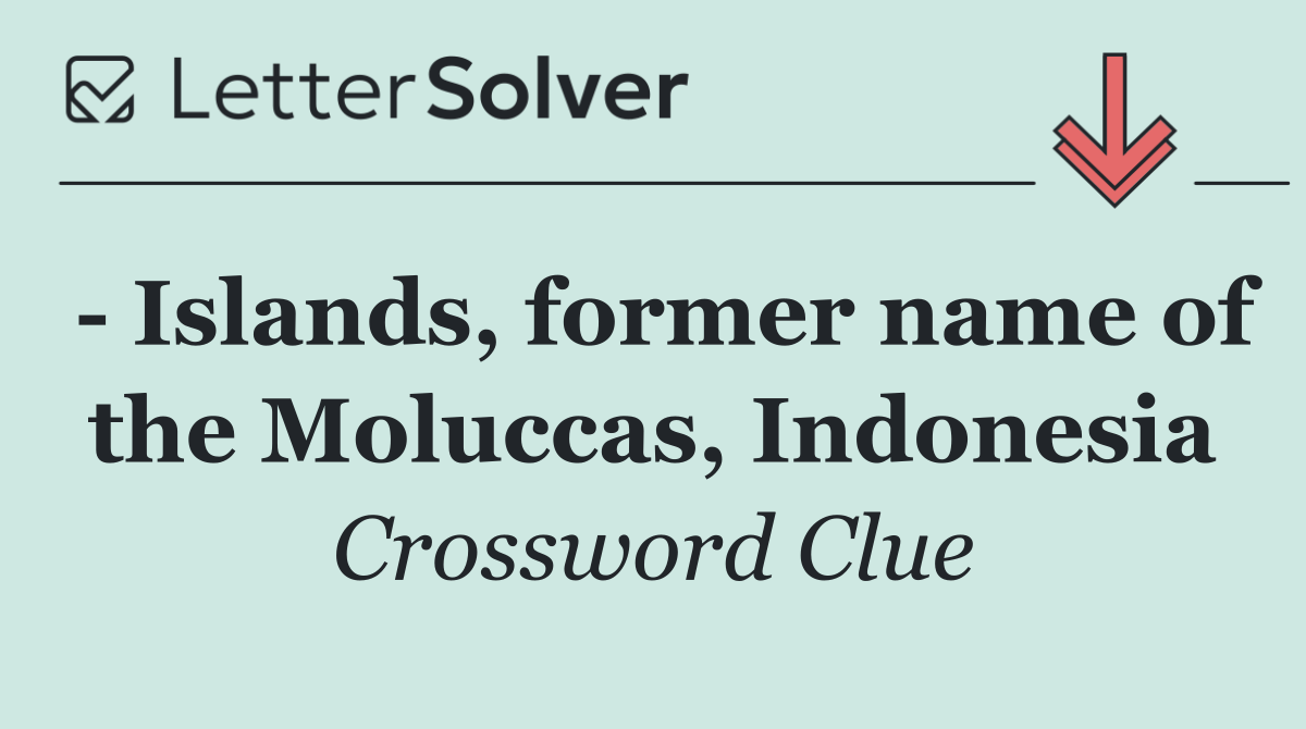   Islands, former name of the Moluccas, Indonesia