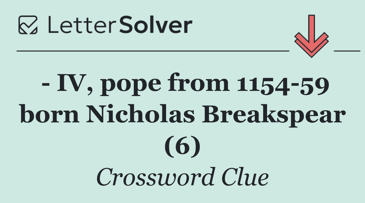   IV, pope from 1154 59 born Nicholas Breakspear (6)