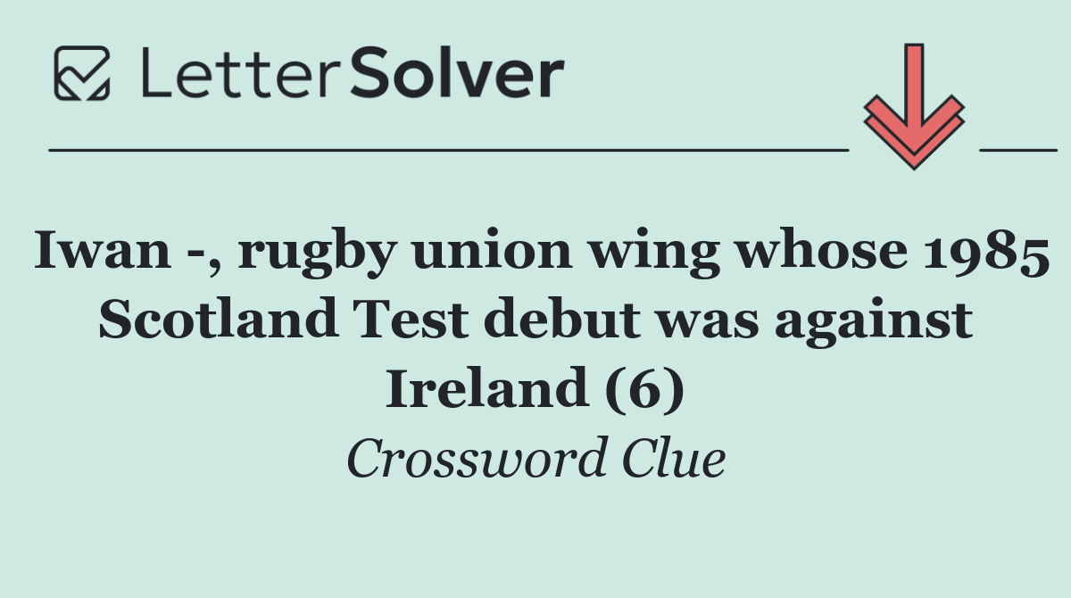 Iwan  , rugby union wing whose 1985 Scotland Test debut was against Ireland (6)