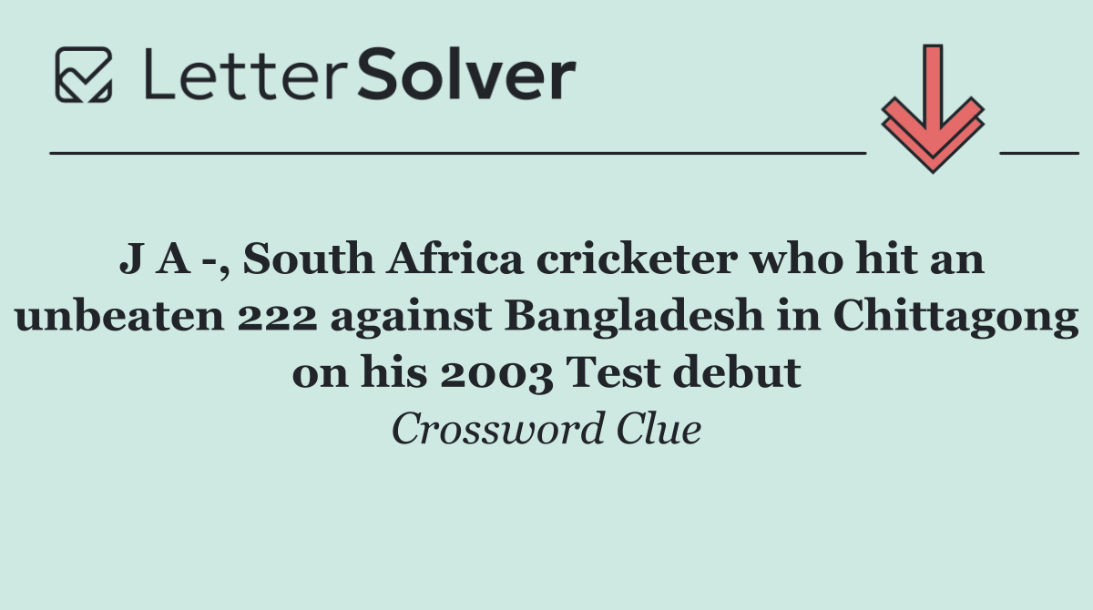 J A  , South Africa cricketer who hit an unbeaten 222 against Bangladesh in Chittagong on his 2003 Test debut