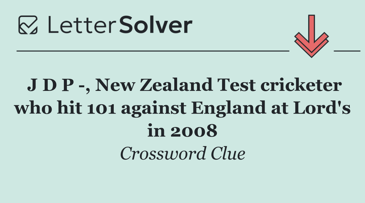 J D P  , New Zealand Test cricketer who hit 101 against England at Lord's in 2008