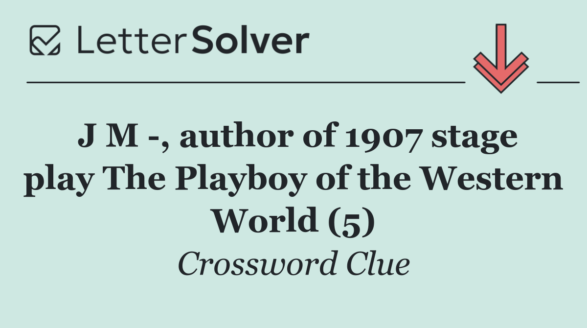 J M  , author of 1907 stage play The Playboy of the Western World (5)