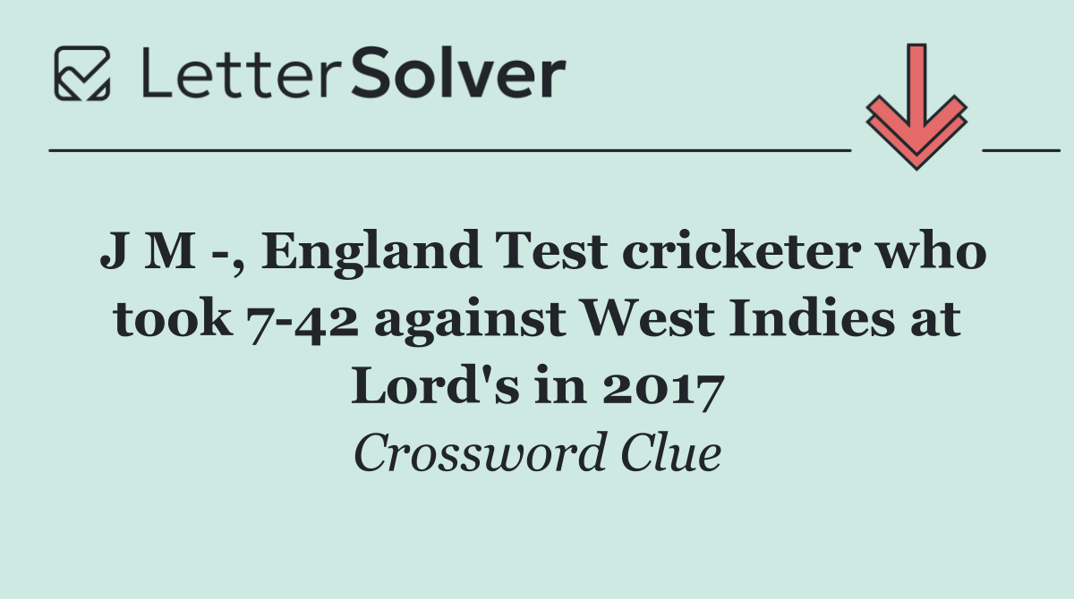 J M  , England Test cricketer who took 7 42 against West Indies at Lord's in 2017