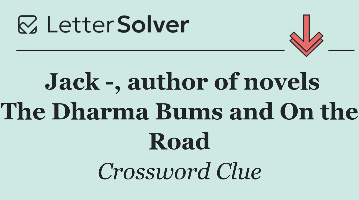 Jack  , author of novels The Dharma Bums and On the Road