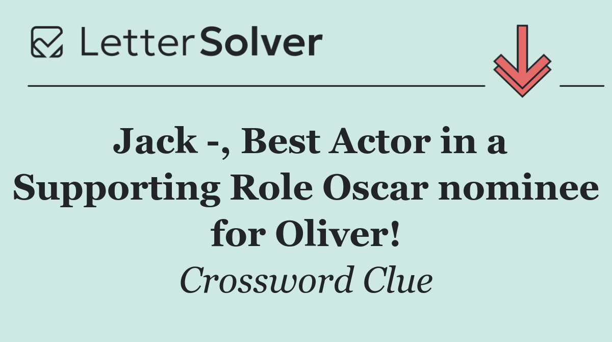 Jack  , Best Actor in a Supporting Role Oscar nominee for Oliver!